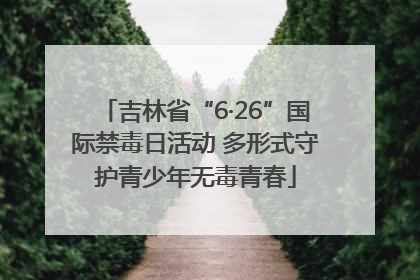 吉林省“6·26”国际禁毒日活动 多形式守护青少年无毒青春