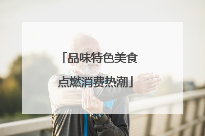 品味特色美食 点燃消费热潮