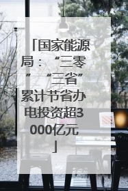 国家能源局：“三零”“三省”累计节省办电投资超3000亿元