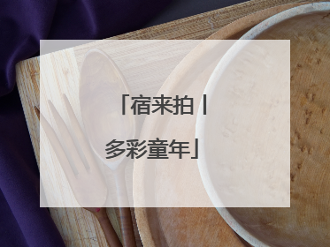 宿来拍丨多彩童年