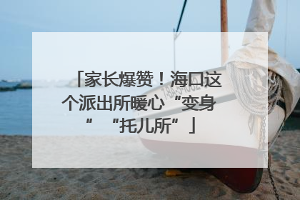 家长爆赞！海口这个派出所暖心“变身”“托儿所”