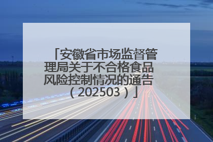 安徽省市场监督管理局关于不合格食品风险控制情况的通告（202503）