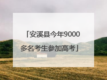 安溪县今年9000多名考生参加高考