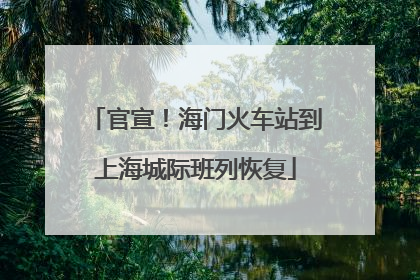 官宣！海门火车站到上海城际班列恢复