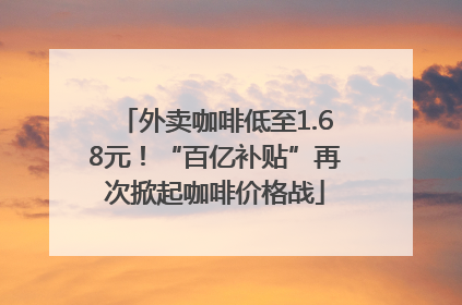 外卖咖啡低至1.68元！“百亿补贴”再次掀起咖啡价格战