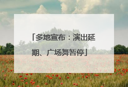 多地宣布：演出延期、广场舞暂停