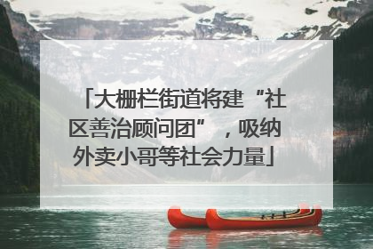 大栅栏街道将建“社区善治顾问团”，吸纳外卖小哥等社会力量