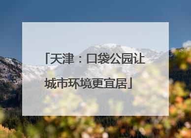 天津：口袋公园让城市环境更宜居