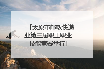 太原市邮政快递业第三届职工职业技能竞赛举行