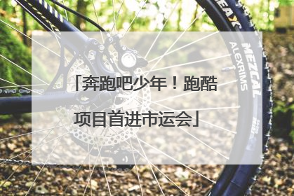 奔跑吧少年！跑酷项目首进市运会