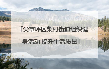 尖草坪区柴村街道组织健身活动 提升生活质量