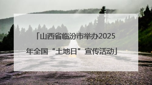 山西省临汾市举办2025年全国“土地日”宣传活动