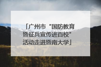 广州市“国防教育暨征兵宣传进百校”活动走进暨南大学
