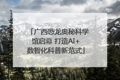 广西恐龙奥秘科学馆启幕 打造AI+数智化科普新范式