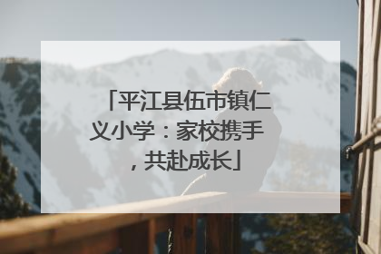 平江县伍市镇仁义小学：家校携手，共赴成长