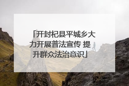开封杞县平城乡大力开展普法宣传 提升群众法治意识