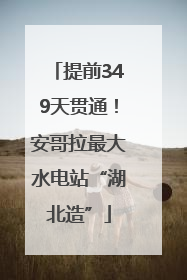 提前349天贯通！安哥拉最大水电站“湖北造”