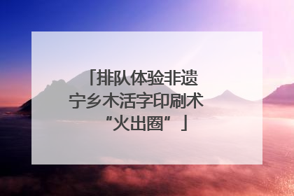 排队体验非遗 宁乡木活字印刷术“火出圈”