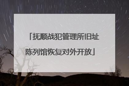 抚顺战犯管理所旧址陈列馆恢复对外开放