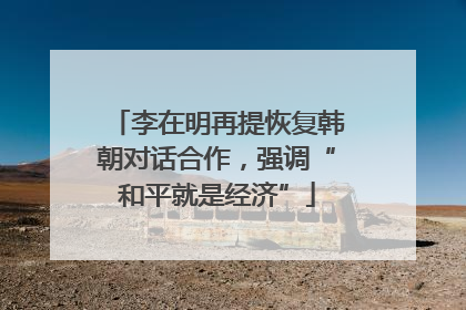 李在明再提恢复韩朝对话合作，强调“和平就是经济”