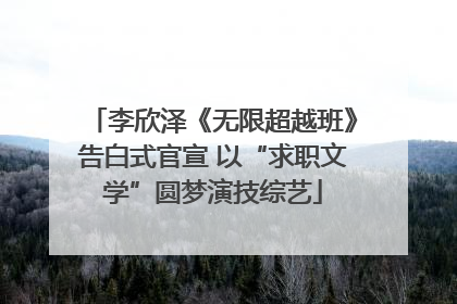 李欣泽《无限超越班》告白式官宣 以“求职文学”圆梦演技综艺