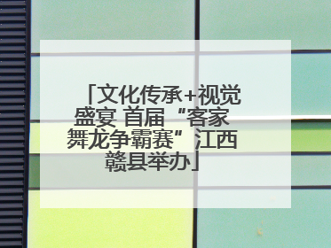 文化传承+视觉盛宴 首届“客家舞龙争霸赛”江西赣县举办