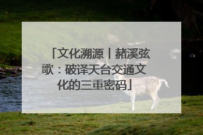 文化溯源丨赭溪弦歌：破译天台交通文化的三重密码