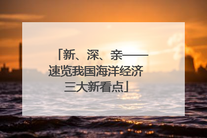 新、深、亲——速览我国海洋经济三大新看点