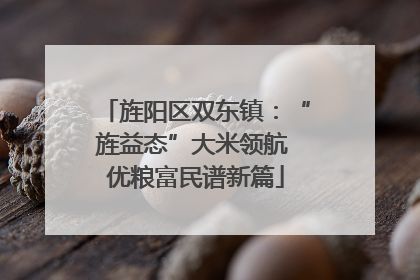 旌阳区双东镇：“旌益态”大米领航 优粮富民谱新篇