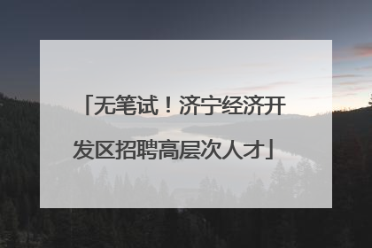 无笔试！济宁经济开发区招聘高层次人才