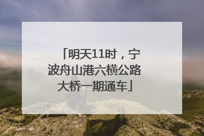 明天11时，宁波舟山港六横公路大桥一期通车