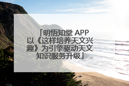 明悟知堂 APP以《这样培养天文兴趣》为引擎驱动天文知识服务升级