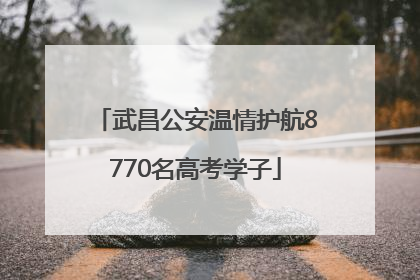 武昌公安温情护航8770名高考学子