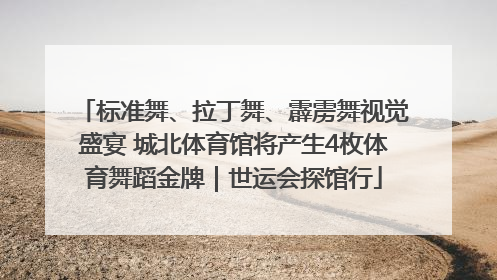 标准舞、拉丁舞、霹雳舞视觉盛宴 城北体育馆将产生4枚体育舞蹈金牌｜世运会探馆行