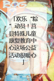 欢乐“粽”动员！莒县特殊儿童康复教育中心这场公益活动很暖心