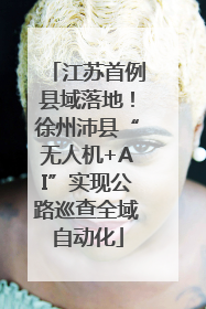 江苏首例县域落地！徐州沛县“无人机+AI”实现公路巡查全域自动化