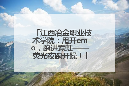 江西冶金职业技术学院：甩开emo，跑进霓虹——荧光夜跑开躁！