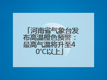 河南省气象台发布高温橙色预警：最高气温将升至40℃以上