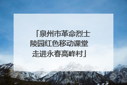 泉州市革命烈士陵园红色移动课堂走进永春高峰村