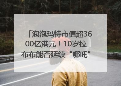泡泡玛特市值超3600亿港元！10岁拉布布能否延续“哪吒”神话？｜热财经