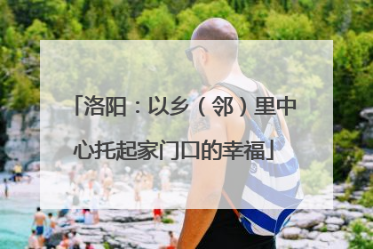 洛阳：以乡（邻）里中心托起家门口的幸福