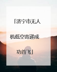 济宁市无人机低空寄递成功首飞