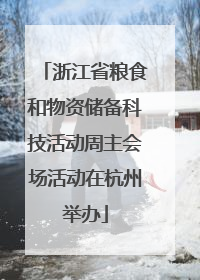浙江省粮食和物资储备科技活动周主会场活动在杭州举办