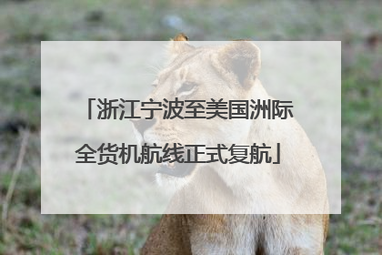 浙江宁波至美国洲际全货机航线正式复航