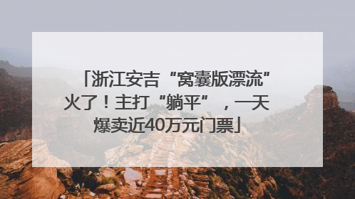 浙江安吉“窝囊版漂流”火了！主打“躺平”，一天爆卖近40万元门票