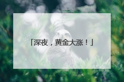 深夜，黄金大涨！