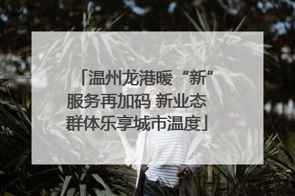 温州龙港暖“新”服务再加码 新业态群体乐享城市温度