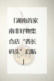 湖南首家南非好物集合店“酋长码头”启航