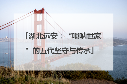 湖北远安：“唢呐世家”的五代坚守与传承