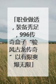 职业做透，装备秀足，996传奇盒子“骏风古龙传奇”以有限爽爆无限